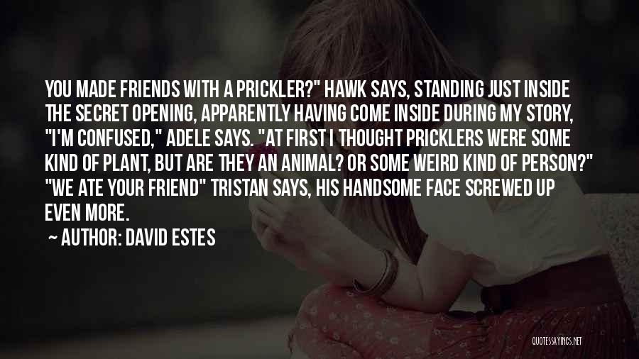 David Estes Quotes: You Made Friends With A Prickler? Hawk Says, Standing Just Inside The Secret Opening, Apparently Having Come Inside During My