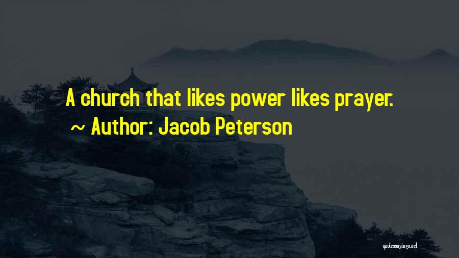 Jacob Peterson Quotes: A Church That Likes Power Likes Prayer.