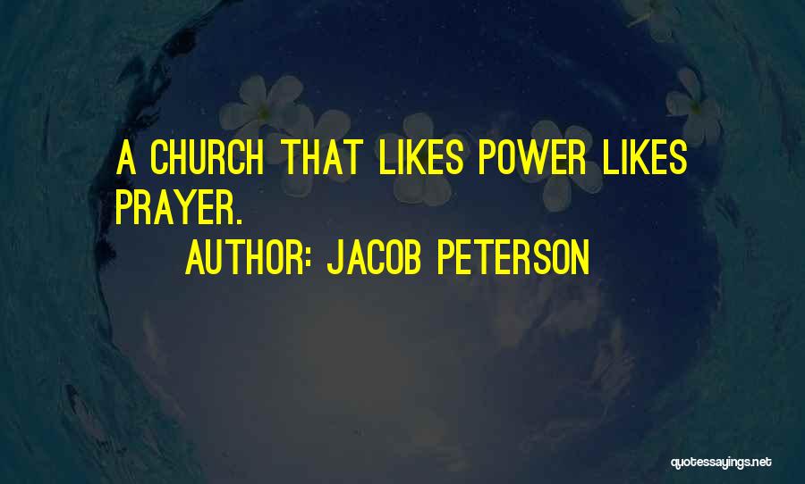Jacob Peterson Quotes: A Church That Likes Power Likes Prayer.
