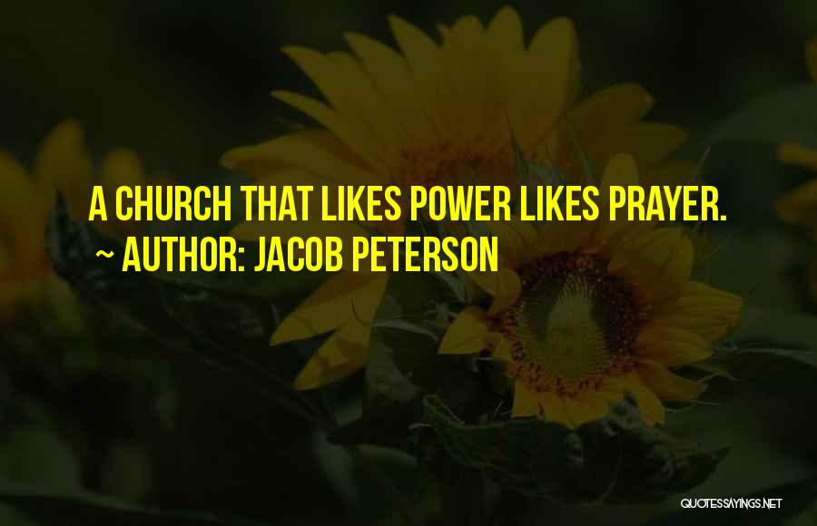 Jacob Peterson Quotes: A Church That Likes Power Likes Prayer.