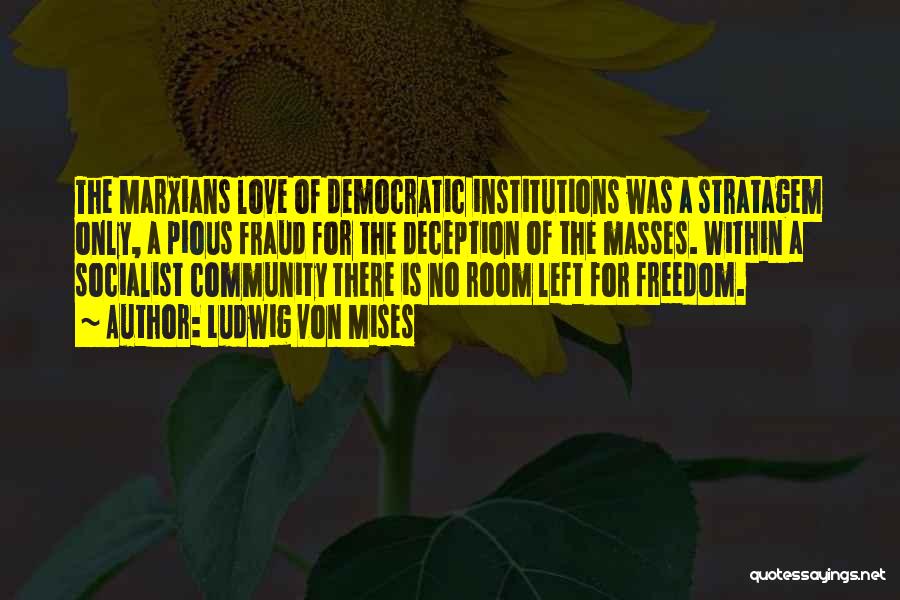 Ludwig Von Mises Quotes: The Marxians Love Of Democratic Institutions Was A Stratagem Only, A Pious Fraud For The Deception Of The Masses. Within