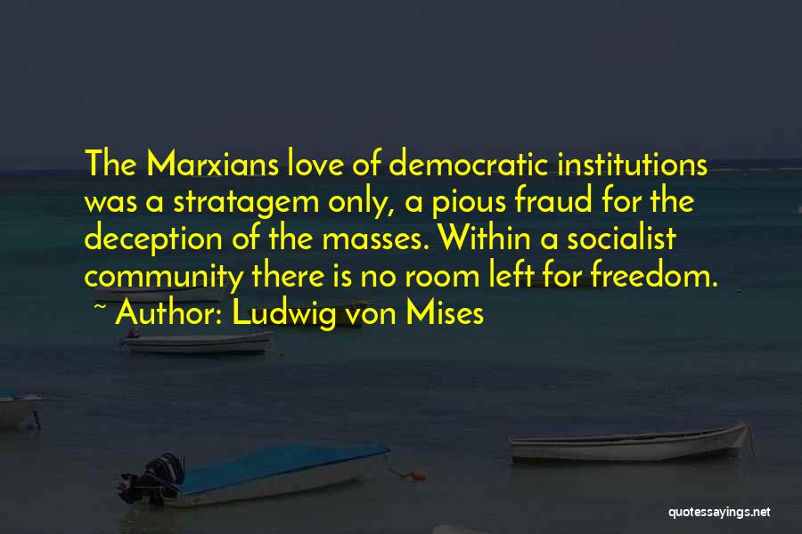 Ludwig Von Mises Quotes: The Marxians Love Of Democratic Institutions Was A Stratagem Only, A Pious Fraud For The Deception Of The Masses. Within