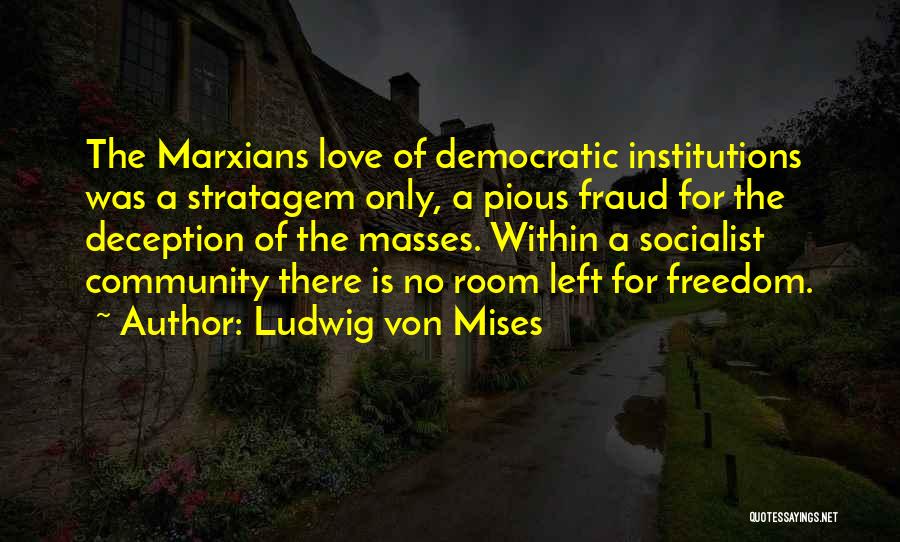 Ludwig Von Mises Quotes: The Marxians Love Of Democratic Institutions Was A Stratagem Only, A Pious Fraud For The Deception Of The Masses. Within