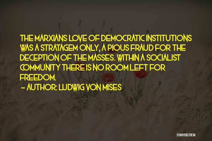 Ludwig Von Mises Quotes: The Marxians Love Of Democratic Institutions Was A Stratagem Only, A Pious Fraud For The Deception Of The Masses. Within
