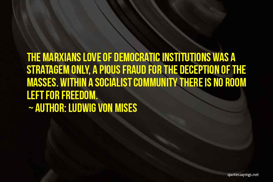 Ludwig Von Mises Quotes: The Marxians Love Of Democratic Institutions Was A Stratagem Only, A Pious Fraud For The Deception Of The Masses. Within