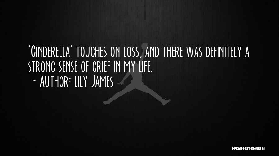 Lily James Quotes: 'cinderella' Touches On Loss, And There Was Definitely A Strong Sense Of Grief In My Life.