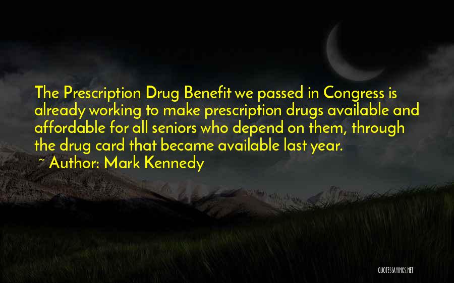 Mark Kennedy Quotes: The Prescription Drug Benefit We Passed In Congress Is Already Working To Make Prescription Drugs Available And Affordable For All