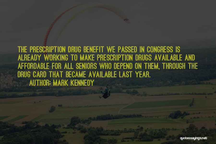 Mark Kennedy Quotes: The Prescription Drug Benefit We Passed In Congress Is Already Working To Make Prescription Drugs Available And Affordable For All