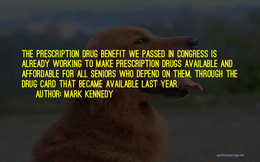 Mark Kennedy Quotes: The Prescription Drug Benefit We Passed In Congress Is Already Working To Make Prescription Drugs Available And Affordable For All
