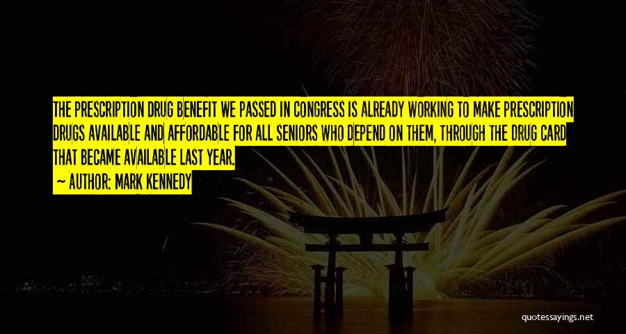 Mark Kennedy Quotes: The Prescription Drug Benefit We Passed In Congress Is Already Working To Make Prescription Drugs Available And Affordable For All