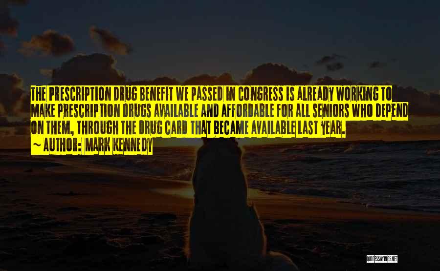 Mark Kennedy Quotes: The Prescription Drug Benefit We Passed In Congress Is Already Working To Make Prescription Drugs Available And Affordable For All