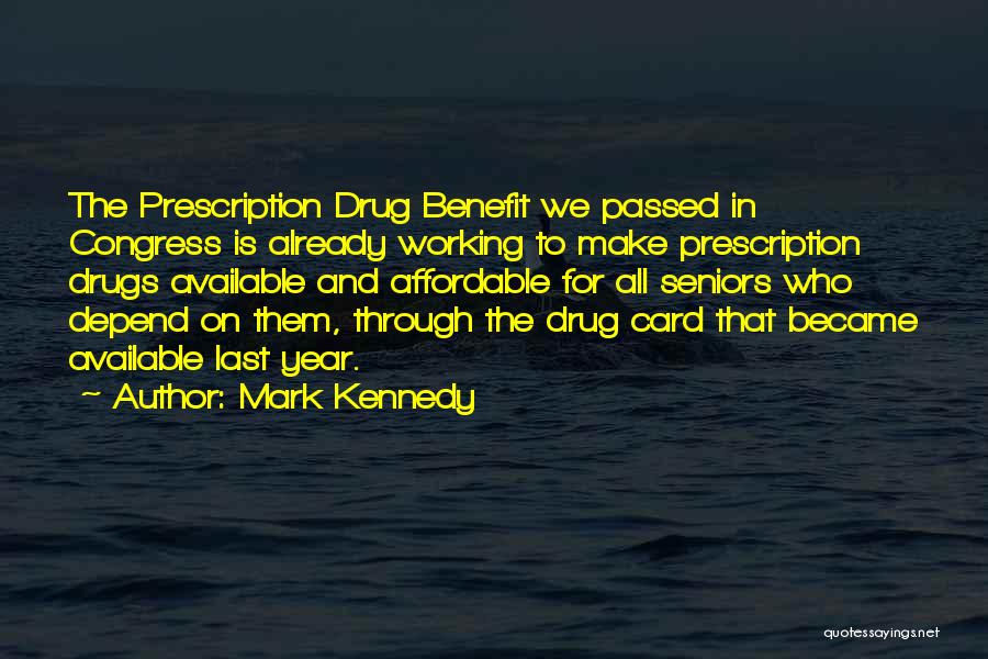 Mark Kennedy Quotes: The Prescription Drug Benefit We Passed In Congress Is Already Working To Make Prescription Drugs Available And Affordable For All