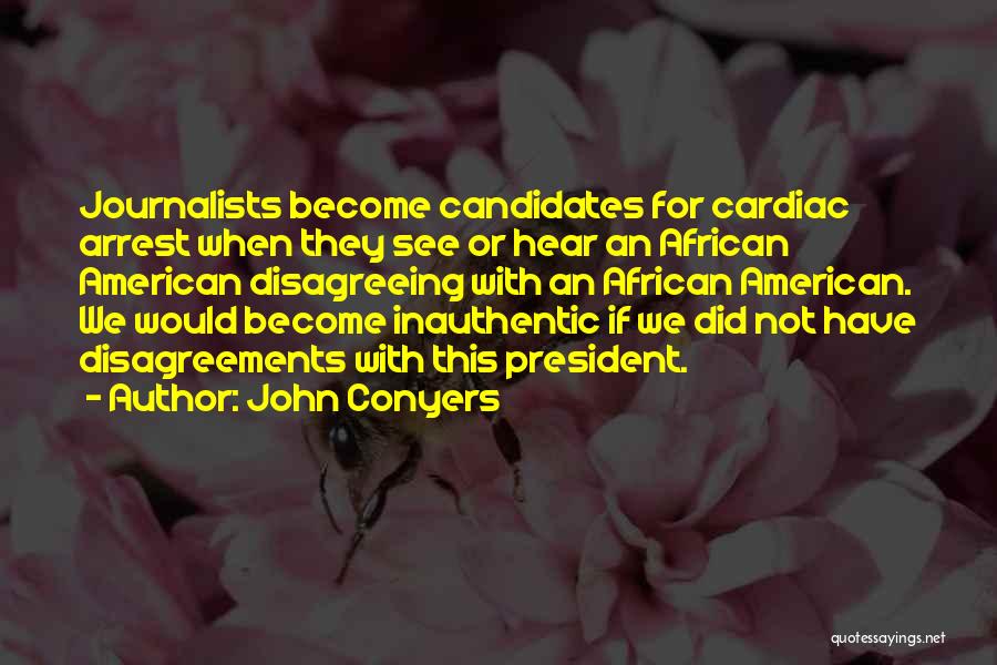 John Conyers Quotes: Journalists Become Candidates For Cardiac Arrest When They See Or Hear An African American Disagreeing With An African American. We