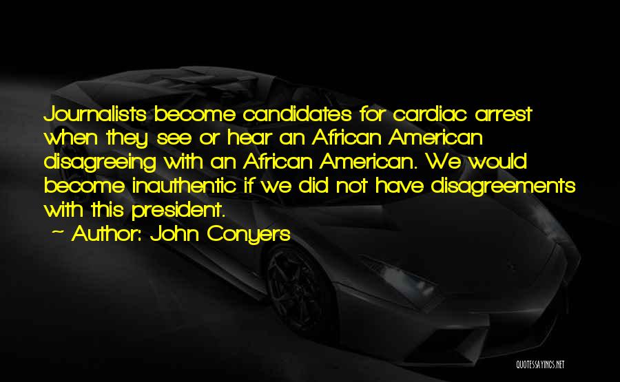 John Conyers Quotes: Journalists Become Candidates For Cardiac Arrest When They See Or Hear An African American Disagreeing With An African American. We