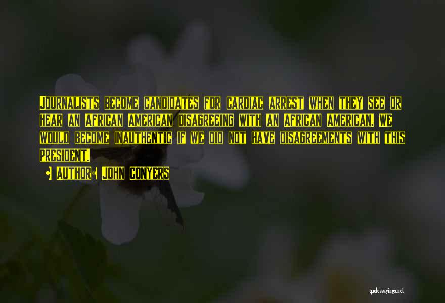 John Conyers Quotes: Journalists Become Candidates For Cardiac Arrest When They See Or Hear An African American Disagreeing With An African American. We