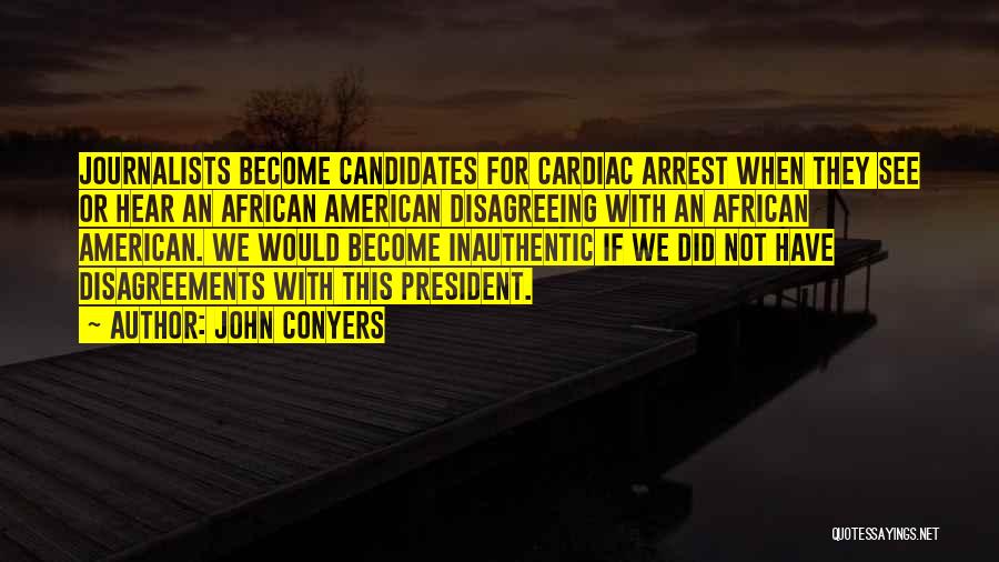 John Conyers Quotes: Journalists Become Candidates For Cardiac Arrest When They See Or Hear An African American Disagreeing With An African American. We