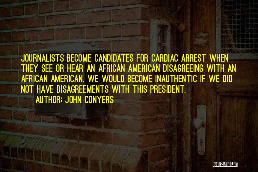 John Conyers Quotes: Journalists Become Candidates For Cardiac Arrest When They See Or Hear An African American Disagreeing With An African American. We