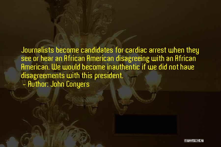 John Conyers Quotes: Journalists Become Candidates For Cardiac Arrest When They See Or Hear An African American Disagreeing With An African American. We