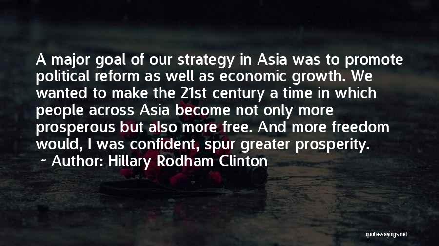 Hillary Rodham Clinton Quotes: A Major Goal Of Our Strategy In Asia Was To Promote Political Reform As Well As Economic Growth. We Wanted