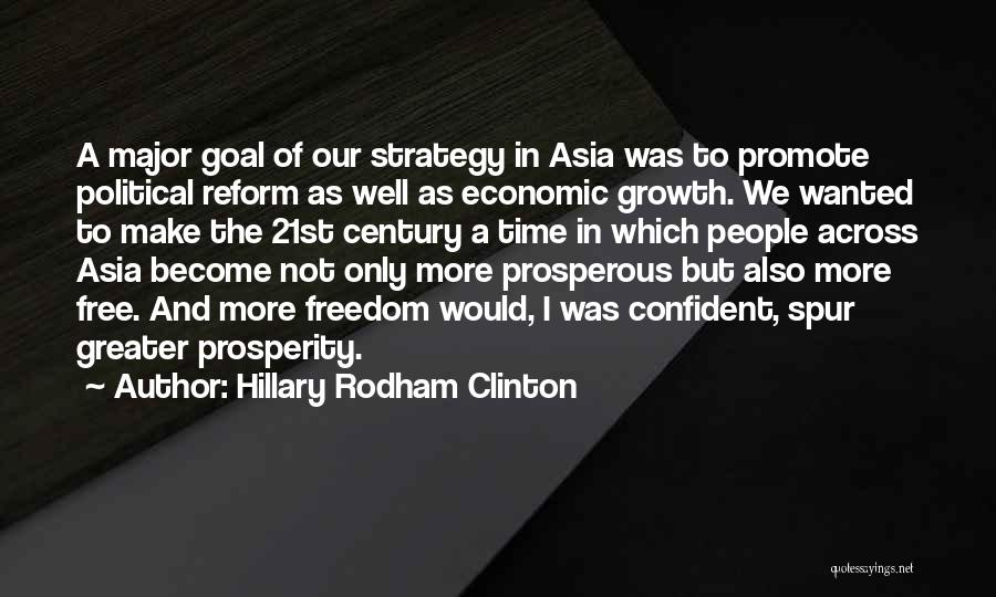 Hillary Rodham Clinton Quotes: A Major Goal Of Our Strategy In Asia Was To Promote Political Reform As Well As Economic Growth. We Wanted
