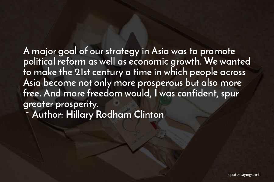 Hillary Rodham Clinton Quotes: A Major Goal Of Our Strategy In Asia Was To Promote Political Reform As Well As Economic Growth. We Wanted