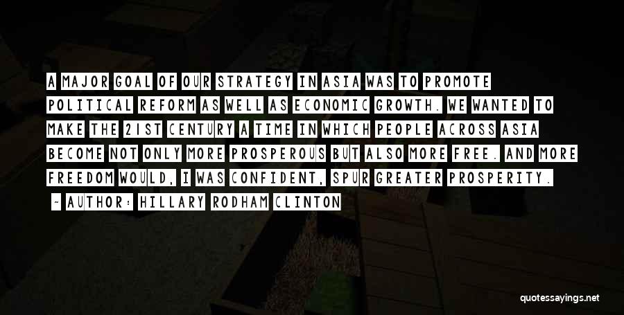 Hillary Rodham Clinton Quotes: A Major Goal Of Our Strategy In Asia Was To Promote Political Reform As Well As Economic Growth. We Wanted