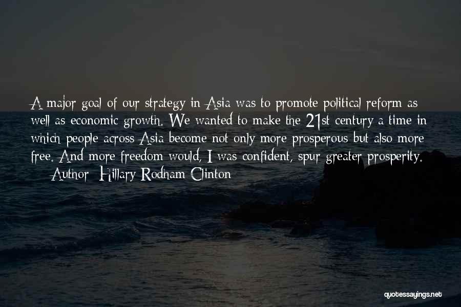Hillary Rodham Clinton Quotes: A Major Goal Of Our Strategy In Asia Was To Promote Political Reform As Well As Economic Growth. We Wanted