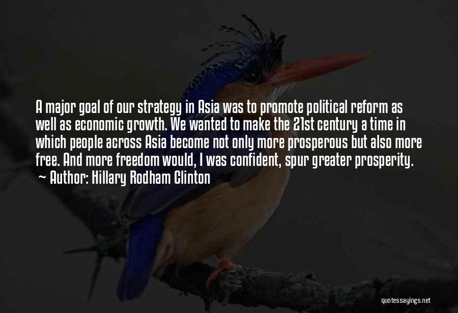 Hillary Rodham Clinton Quotes: A Major Goal Of Our Strategy In Asia Was To Promote Political Reform As Well As Economic Growth. We Wanted