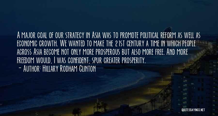 Hillary Rodham Clinton Quotes: A Major Goal Of Our Strategy In Asia Was To Promote Political Reform As Well As Economic Growth. We Wanted