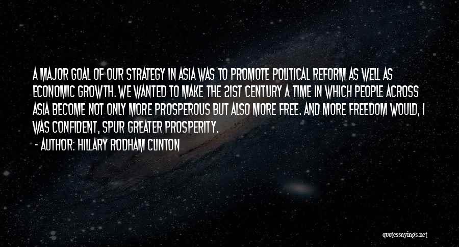 Hillary Rodham Clinton Quotes: A Major Goal Of Our Strategy In Asia Was To Promote Political Reform As Well As Economic Growth. We Wanted