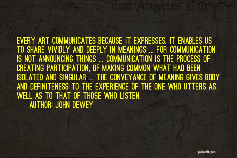 John Dewey Quotes: Every Art Communicates Because It Expresses. It Enables Us To Share Vividly And Deeply In Meanings ... For Communication Is