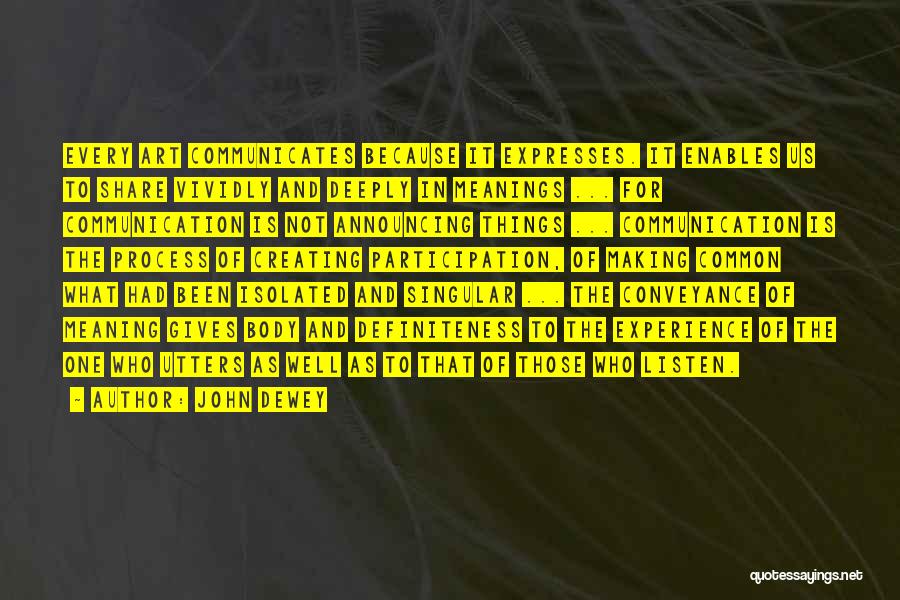 John Dewey Quotes: Every Art Communicates Because It Expresses. It Enables Us To Share Vividly And Deeply In Meanings ... For Communication Is