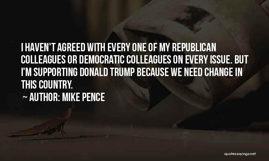 Mike Pence Quotes: I Haven't Agreed With Every One Of My Republican Colleagues Or Democratic Colleagues On Every Issue. But I'm Supporting Donald