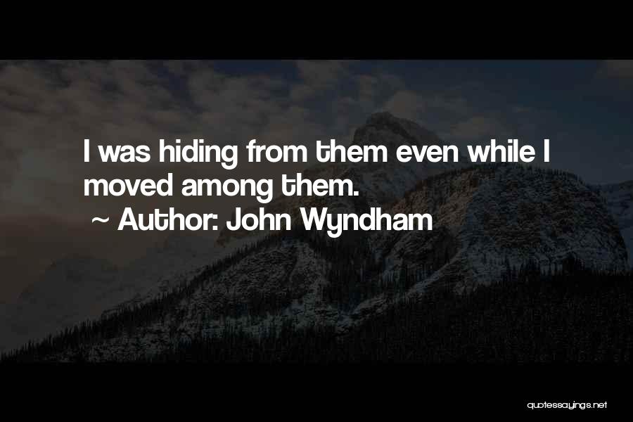 John Wyndham Quotes: I Was Hiding From Them Even While I Moved Among Them.