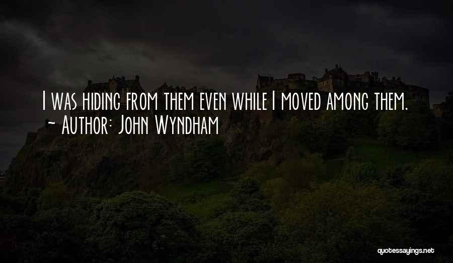 John Wyndham Quotes: I Was Hiding From Them Even While I Moved Among Them.