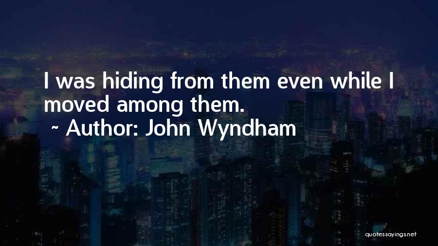 John Wyndham Quotes: I Was Hiding From Them Even While I Moved Among Them.