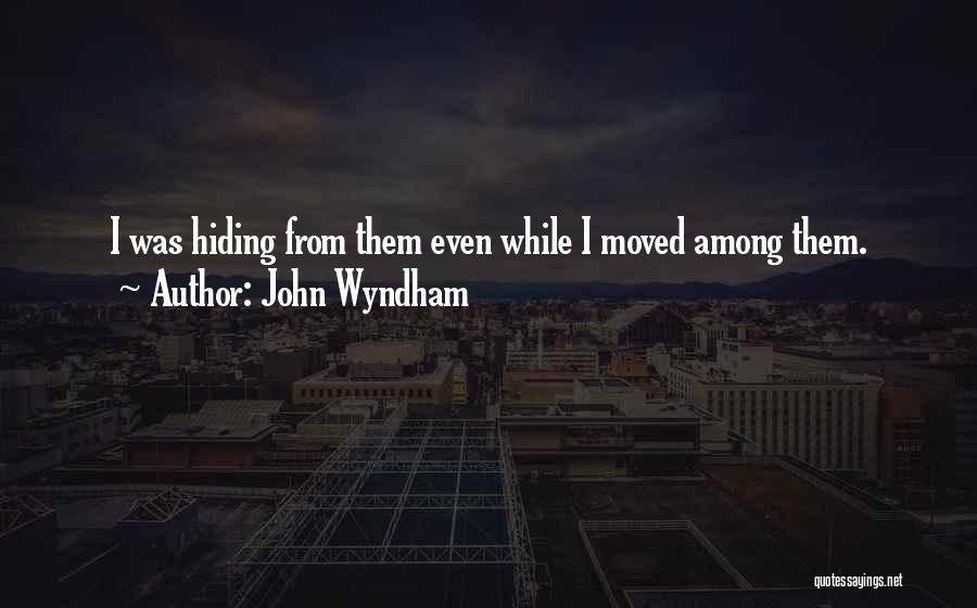 John Wyndham Quotes: I Was Hiding From Them Even While I Moved Among Them.