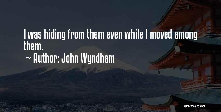 John Wyndham Quotes: I Was Hiding From Them Even While I Moved Among Them.