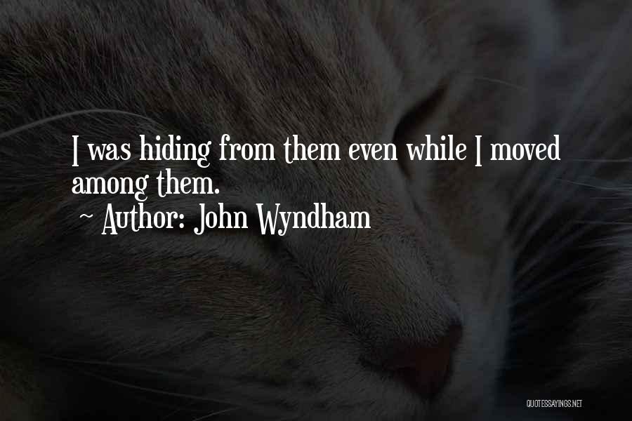 John Wyndham Quotes: I Was Hiding From Them Even While I Moved Among Them.