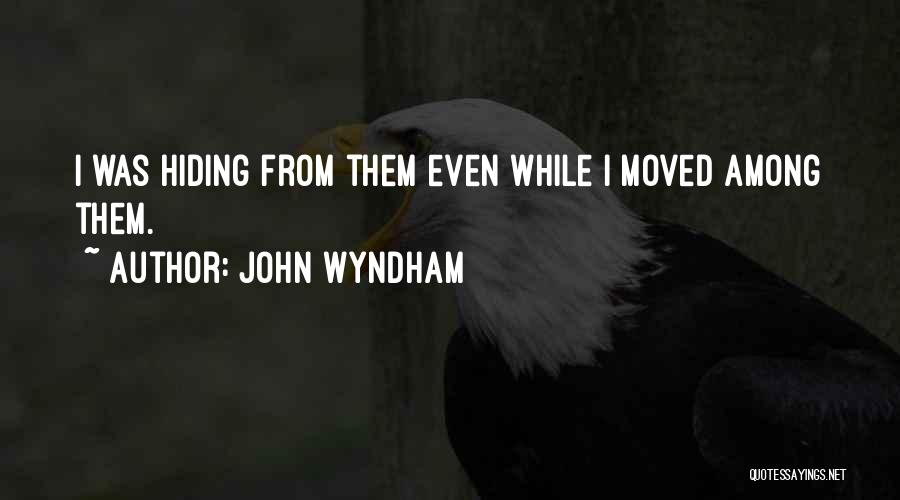 John Wyndham Quotes: I Was Hiding From Them Even While I Moved Among Them.