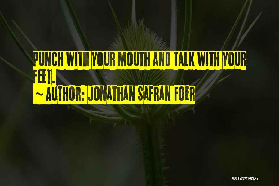 Jonathan Safran Foer Quotes: Punch With Your Mouth And Talk With Your Feet.