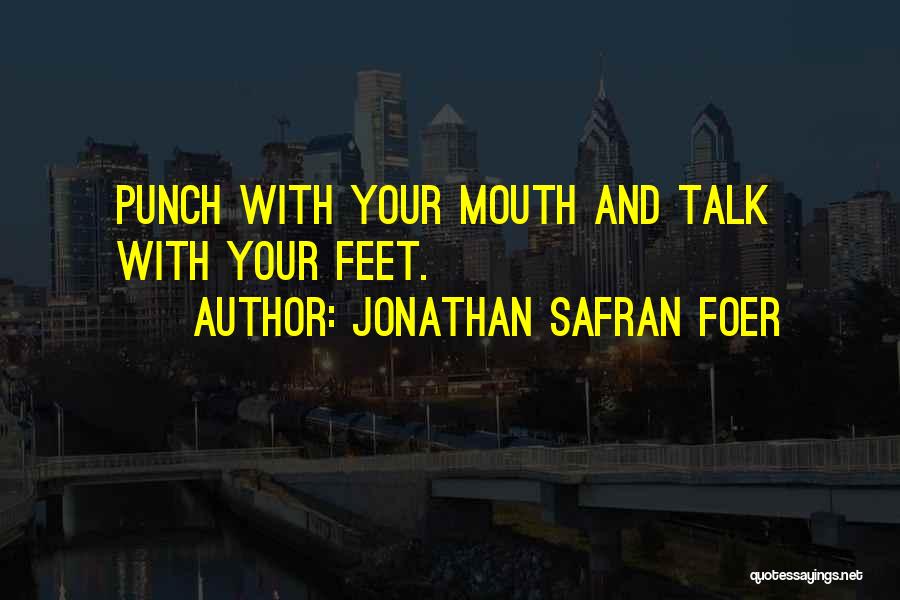 Jonathan Safran Foer Quotes: Punch With Your Mouth And Talk With Your Feet.