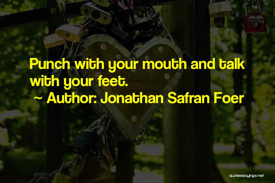 Jonathan Safran Foer Quotes: Punch With Your Mouth And Talk With Your Feet.
