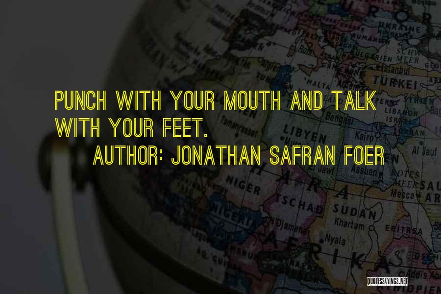 Jonathan Safran Foer Quotes: Punch With Your Mouth And Talk With Your Feet.