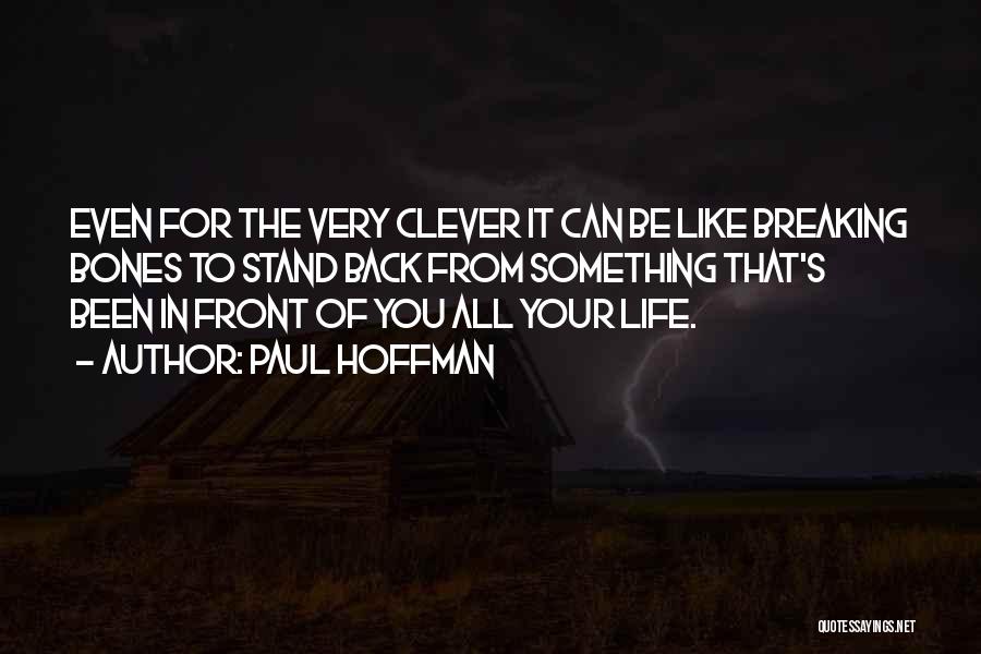 Paul Hoffman Quotes: Even For The Very Clever It Can Be Like Breaking Bones To Stand Back From Something That's Been In Front