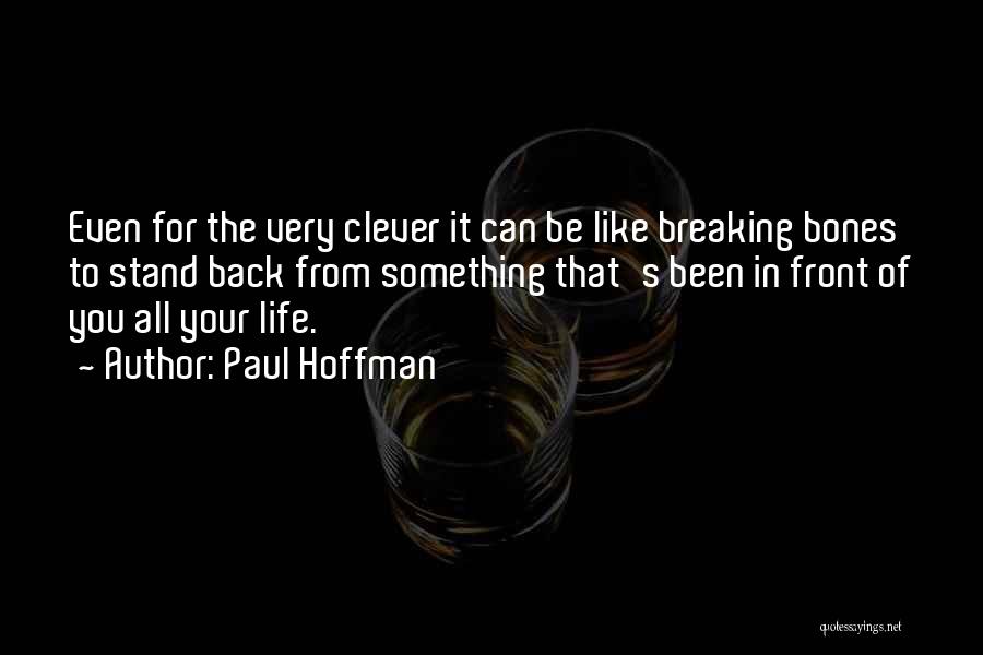 Paul Hoffman Quotes: Even For The Very Clever It Can Be Like Breaking Bones To Stand Back From Something That's Been In Front