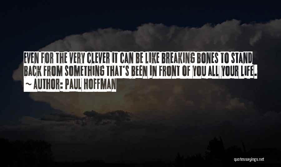 Paul Hoffman Quotes: Even For The Very Clever It Can Be Like Breaking Bones To Stand Back From Something That's Been In Front