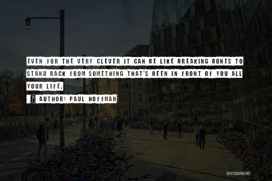 Paul Hoffman Quotes: Even For The Very Clever It Can Be Like Breaking Bones To Stand Back From Something That's Been In Front