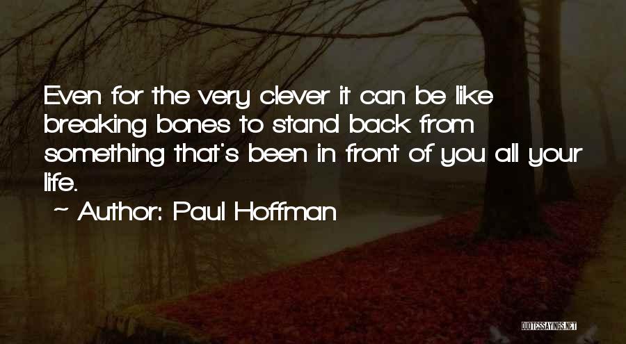 Paul Hoffman Quotes: Even For The Very Clever It Can Be Like Breaking Bones To Stand Back From Something That's Been In Front