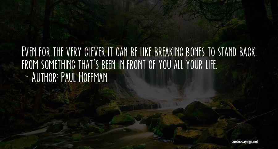 Paul Hoffman Quotes: Even For The Very Clever It Can Be Like Breaking Bones To Stand Back From Something That's Been In Front